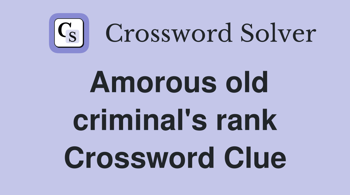 amorous-old-criminal-s-rank-crossword-clue-answers-crossword-solver